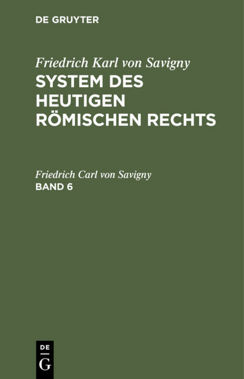 Friedrich Karl von Savigny: System des heutigen r&ouml;mischen Rechts / Friedrich Karl von Savigny: System des heutigen r&ouml;mischen Rechts. Band 6 - Friedrich Carl Von Savigny