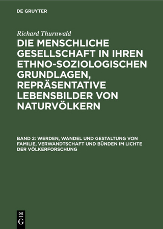 Richard Thurnwald: Die menschliche Gesellschaft in ihren ethno-soziologischen... / Werden, Wandel und Gestaltung von Familie, Verwandtschaft und Bünden im Lichte der Völkerforschung