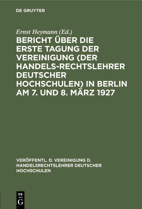 Bericht &uuml;ber die erste Tagung der Vereinigung (der Handelsrechtslehrer deutscher Hochschulen) in Berlin am 7. und 8. M&auml;rz 1927 - 