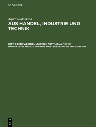 Alfred Schlomann: Aus Handel, Industrie und Technik / Briefwechsel über den Auftrag auf einer Dampfkesselanlage von der Ausschreibung bis zur Abnahme