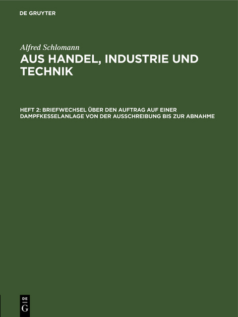 Alfred Schlomann: Aus Handel, Industrie und Technik / Briefwechsel &uuml;ber den Auftrag auf einer Dampfkesselanlage von der Ausschreibung bis zur Abnahme - Alfred Schlomann