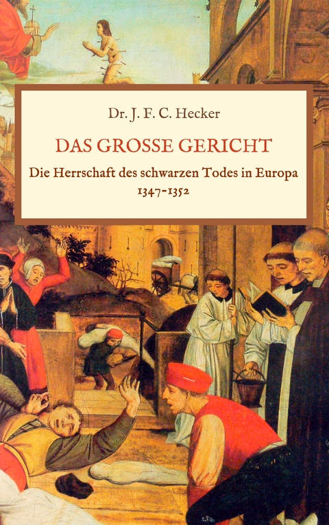 Das gro&szlig;e Gericht: Die Herrschaft des schwarzen Todes in Europa 1347-1352 - Justus Friedrich Karl Hecker