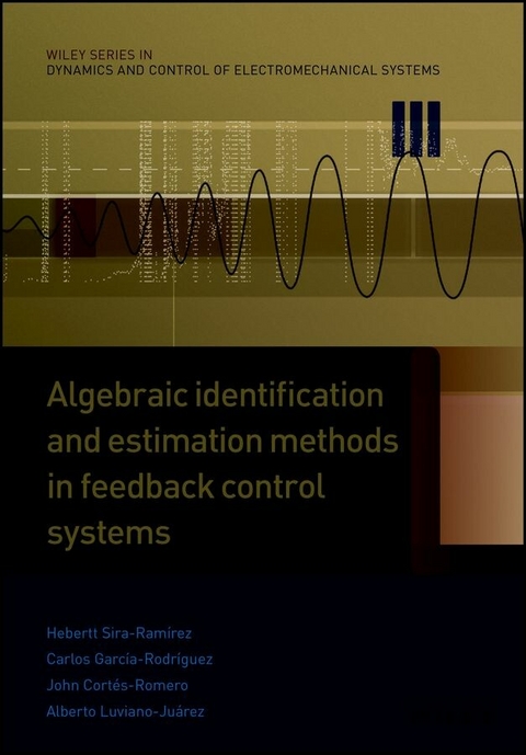 Algebraic Identification and Estimation Methods in Feedback Control Systems -  John Cort s Romero,  Carlos Garc a Rodr guez,  Alberto Luviano Ju rez,  Hebertt Sira-Ram rez