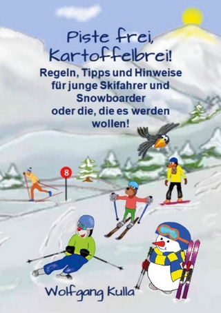 Piste frei, Kartoffelbrei! Regeln, Tipps und Hinweise für junge Skifahrer und Snowboarder oder die, die es werden wollen!