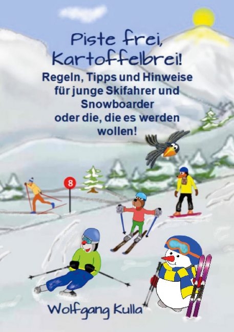 Piste frei, Kartoffelbrei! Regeln, Tipps und Hinweise f&uuml;r junge Skifahrer und Snowboarder oder die, die es werden wollen! - Wolfgang Kulla