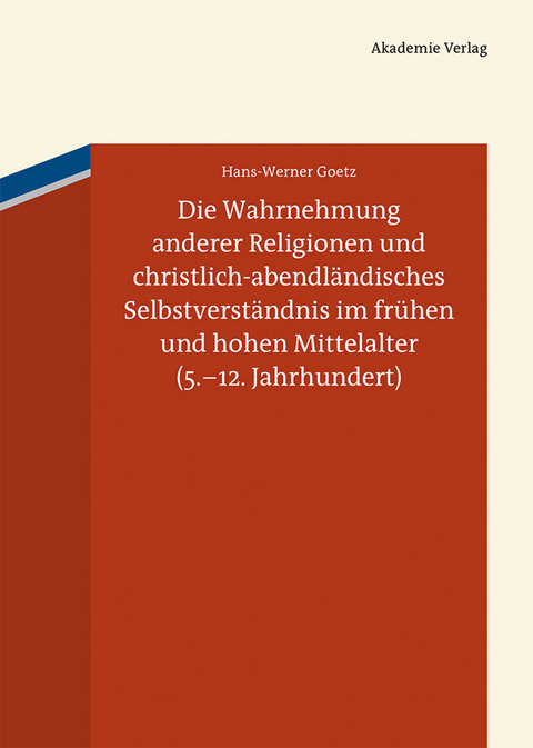Die Wahrnehmung anderer Religionen und christlich-abendl&auml;ndisches Selbstverst&auml;ndnis im fr&uuml;hen und hohen Mittelalter (5.-12. Jahrhundert) - Hans-Werner Goetz