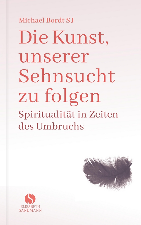 Die Kunst, unserer Sehnsucht zu folgen - Michael Bordt SJ