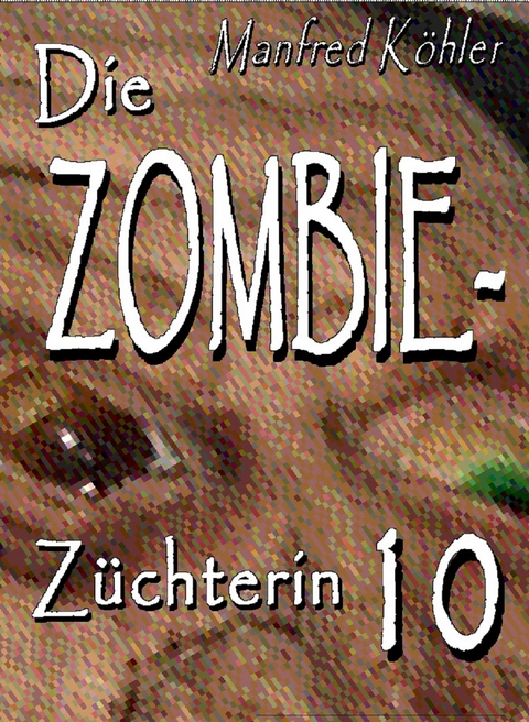 Die Zombie-Z&uuml;chterin -  Manfred K&ouml;hler