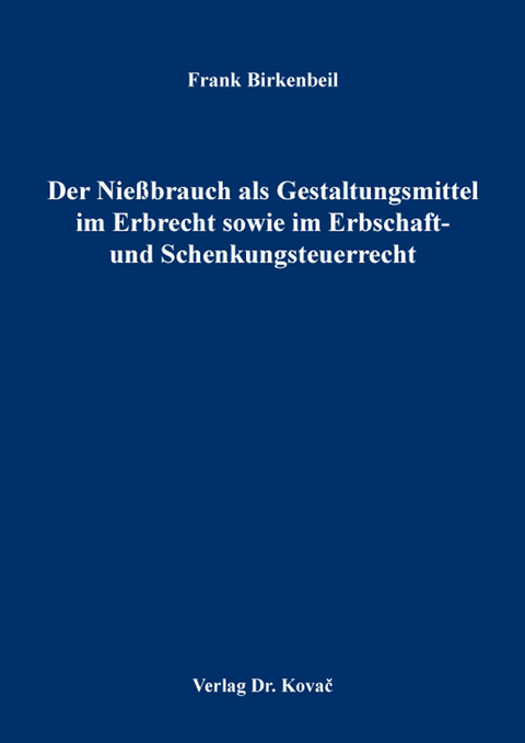 Der Nie&szlig;brauch als Gestaltungsmittel im Erbrecht sowie im Erbschaft- und Schenkungsteuerrecht - Frank Birkenbeil