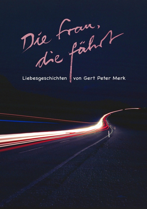 Die Frau, die f&auml;hrt. Liebesgeschichten - Gert-Peter Merk