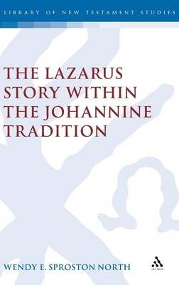 Lazarus Story within the Johannine Tradition -  Wendy E. S. North