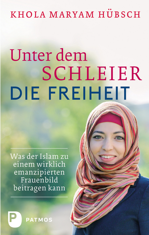 Unter dem Schleier die Freiheit - Khola Maryam H&uuml;bsch