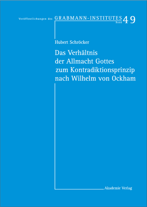 Das Verh&auml;ltnis der Allmacht Gottes zum Kontradiktionsprinzip nach Wilhelm von Ockham - Hubert Schr&ouml;cker