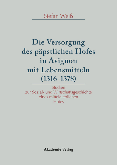 Versorgung des p&auml;pstlichen Hofes in Avignon mit Lebensmitteln (1316-1378) - Stefan Wei&szlig;