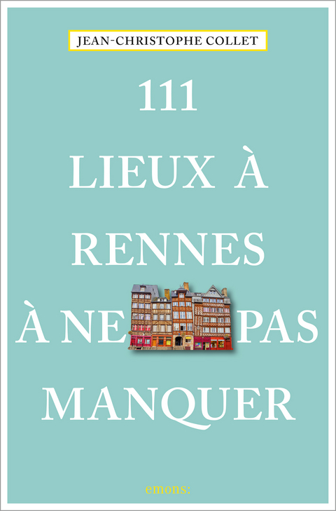 111 Lieux &agrave; Rennes &agrave; ne pas manquer - Jean-Christophe Collet