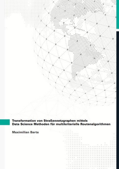 Transformation von Stra&szlig;ennetzgraphen mittels Data Science Methoden f&uuml;r multikriterielle Routenalgorithmen - Maximilian Barta