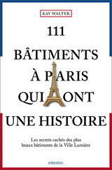 111 B&acirc;timents &agrave; Paris qui ont une histoire - Kay Walter