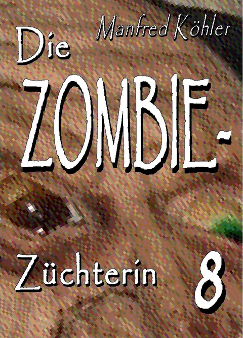 Die Zombie-Z&uuml;chterin -  Manfred K&ouml;hler