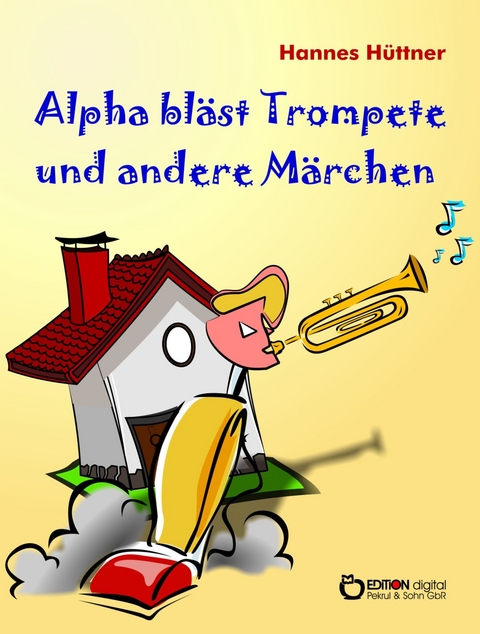 Alpha bl&auml;st Trompete und andere M&auml;rchen - Hannes H&uuml;ttner