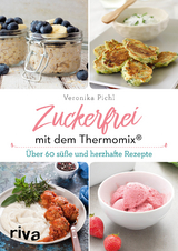 Zuckerfrei mit dem Thermomix&reg; - Veronika Pichl