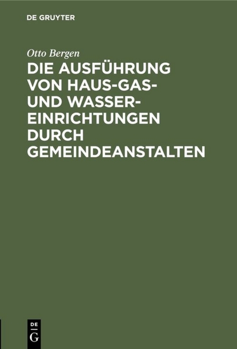 Die Ausf&uuml;hrung von Haus-Gas- und Wasser-Einrichtungen durch Gemeindeanstalten - Otto Bergen