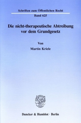 Die nicht-therapeutische Abtreibung vor dem Grundgesetz. - Martin Kriele
