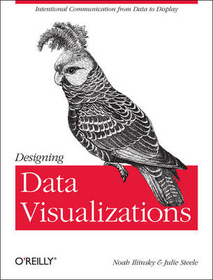 Designing Data Visualizations -  Noah Iliinsky,  Julie Steele