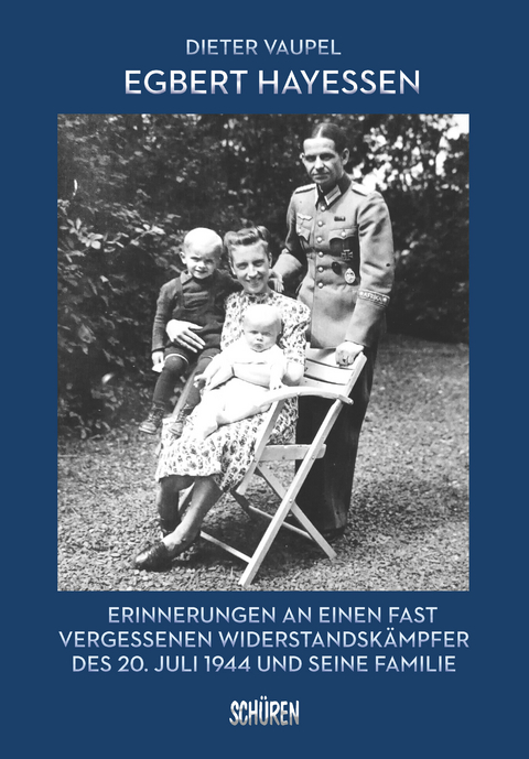 Egbert Hayessen: Erinnerungen an einen fast vergessenen Widerstandsk&auml;mpfer des 20. Juli 1944 und seine Familie - Dieter Vaupel