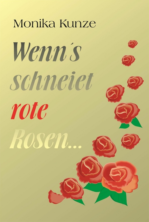 Wenn&acute;s schneiet rote Rosen ... - Monika Kunze
