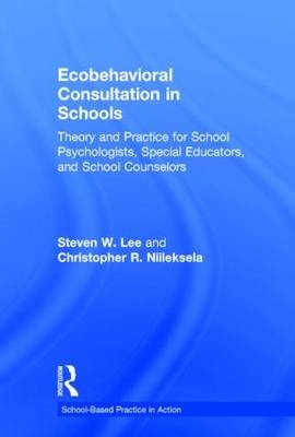 Ecobehavioral Consultation in Schools -  Steven W. Lee,  Christopher R. Niileksela