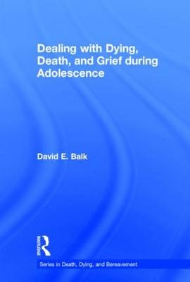 Dealing with Dying, Death, and Grief during Adolescence -  David E. Balk