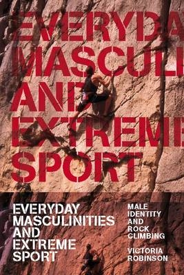 Everyday Masculinities and Extreme Sport -  Sandra Victoria Robinson