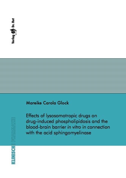 Effects of lysosomotropic drugs on drug-induced phospholipidosis and the blood-brain barrier in vitro in connection with the acid sphingomyelinase - Mareike Carola Glock