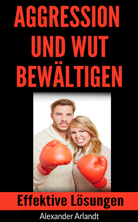 Aggression und Wut bew&auml;ltigen - Alexander Arlandt