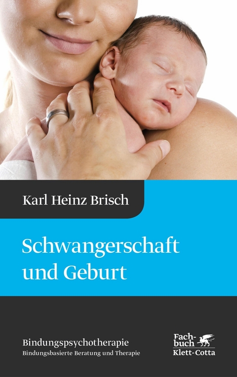 Schwangerschaft und Geburt (Bindungspsychotherapie, Bd. 1) - Karl Heinz Brisch
