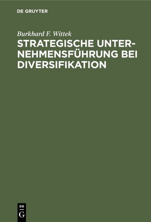 Strategische Unternehmensf&uuml;hrung bei Diversifikation - Burkhard F. Wittek