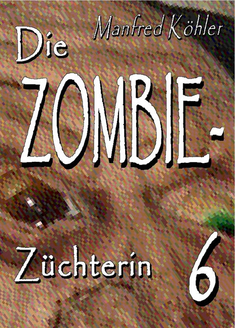 Die Zombie-Z&uuml;chterin -  Manfred K&ouml;hler