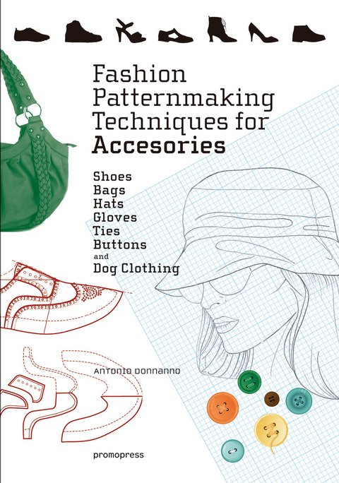 Fashion Patternmaking Techniques for Accessories: Shoes, Bags, Hats, Gloves, Ties, Buttons and Dog Clothing - Antonio Donnanno