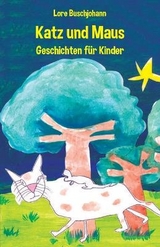 Katz und Maus - Geschichten f&uuml;r Kinder - Lore Buschjohann