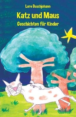 Katz und Maus - Geschichten f&uuml;r Kinder - Lore Buschjohann