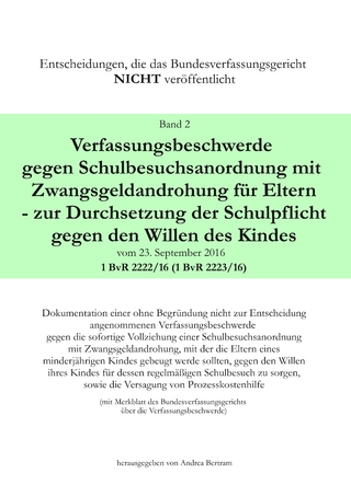 Verfassungsbeschwerde gegen Schulbesuchsanordnung mit Zwangsgeldandrohung für Eltern - zur Durchsetzung der Schulpflicht gegen den Willen des Kindes vom 23.September 2016 - 1 BvR 2222/16 (1 BvR 2223/16)