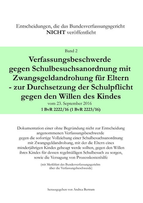 Verfassungsbeschwerde gegen Schulbesuchsanordnung mit Zwangsgeldandrohung f&uuml;r Eltern - zur Durchsetzung der Schulpflicht gegen den Willen des Kindes vom 23.September 2016 - 1 BvR 2222/16 (1 BvR 2223/16) - 