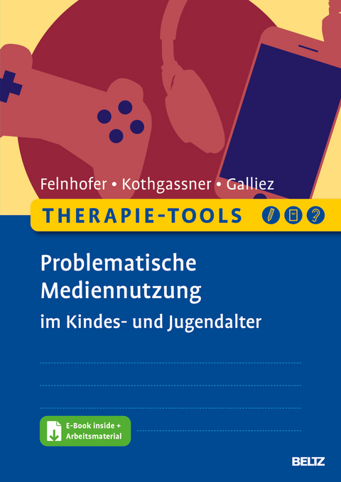 Therapie-Tools Problematische Mediennutzung im Kindes- und Jugendalter - Anna Felnhofer, Oswald David Kothgassner, St&eacute;phanie Galliez