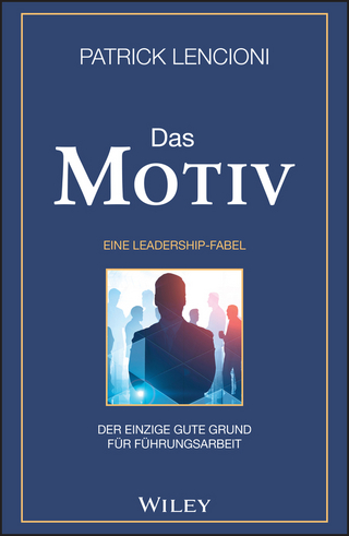 Das Motiv: Der einzige gute Grund für Führungsarbeit - eine Leadership-Fabel