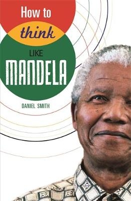 How to Think Like Mandela -  Daniel Smith
