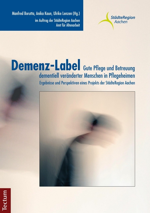 Demenz-Label - Gute Pflege und Betreuung dementiell ver&auml;nderter Menschen in Pflegeheimen - Manfred Borutta, Anika Kaun, Ulrike Lenzen