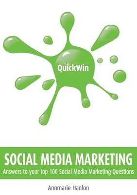 Quick Win Social Media Marketing: Answers to your top 100 Social Media Marketing questions