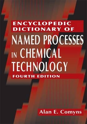Encyclopedic Dictionary of Named Processes in Chemical Technology -  Alan E. Comyns