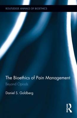 Bioethics of Pain Management -  Daniel S. Goldberg