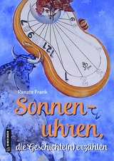 Sonnenuhren, die Geschichte(n) erz&auml;hlen - Renate Frank